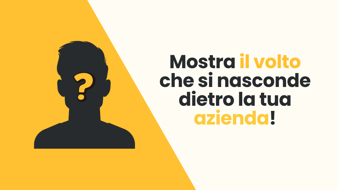 Mostra il volto dietro la tua azienda!